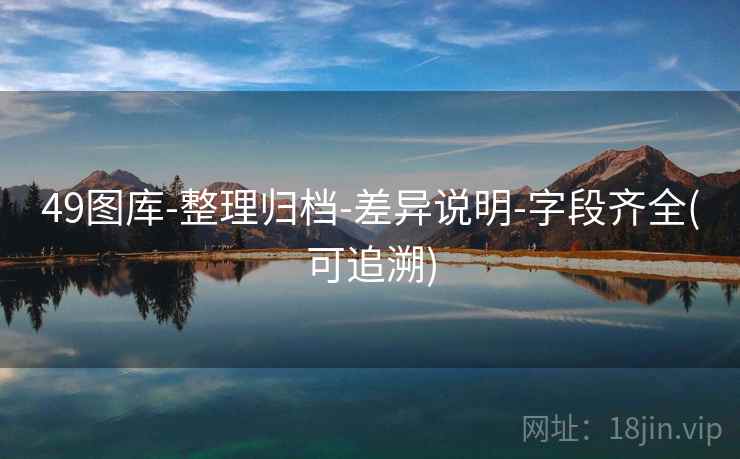 49图库-整理归档-差异说明-字段齐全(可追溯)